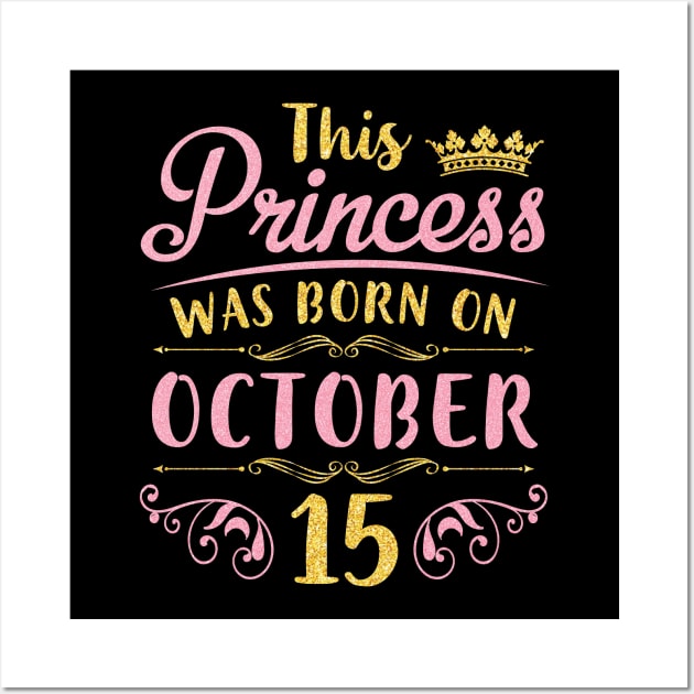 This Princess Was Born On October 15 Happy Birthday To Me You Nana Mom Aunt Sister Daughter Niece Wall Art by joandraelliot